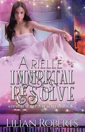 Arielle Immortal Resolve de Lilian Roberts