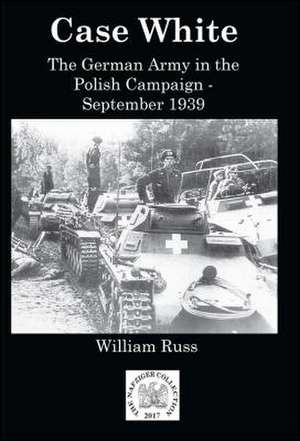 Case White: German Operations in the Polish Campaign, September 1939 de Bill Russ