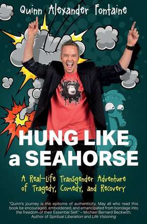 Hung Like a Seahorse: A Real-Life Transgender Adventure of Tragedy, Comedy, and Recovery de Quinn Alexander Fontaine