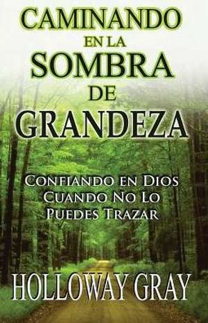 Caminando En La Sombra De Grandeza de Holloway Gray