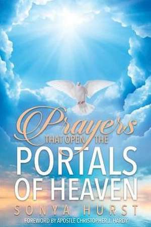 Prayers That Open The Portals Of Heaven de Sonya Hurst