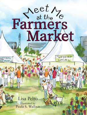 Meet Me at the Farmers Market de Lisa K Pelto