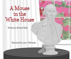 A Mouse in the White House de Richard Ballo