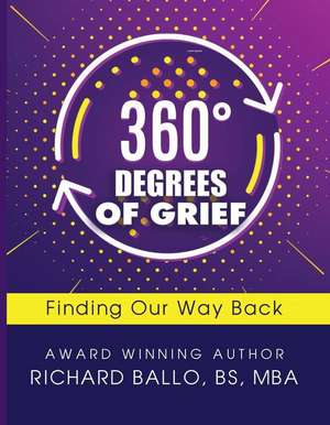 360 Degrees of Grief: Finding Our Way Back de Ballo Bs Mba Richard