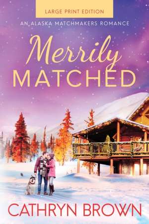 Merrily Matched: Large Print - An Alaska Matchmakers Romance Book 3.5 de Cathryn Brown