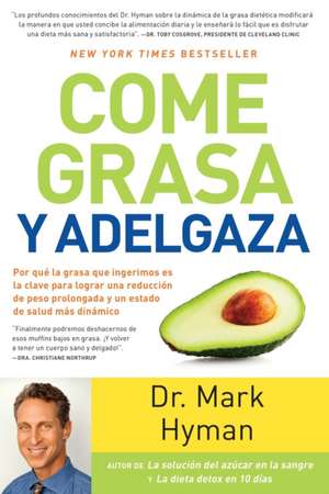 Come grasa y adelgaza: Por qué la grasa que comemos es la clave para acelerar el metabolismo / Eat Fat, Get Thin de Mark Hyman