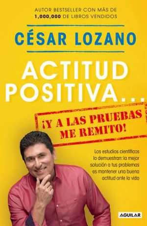 Actitud Positiva Y a Las Pruebas Me Remito / A Positive Attitude: I Rest My Case de César Lozano