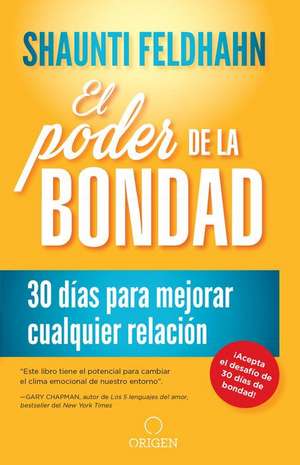 El Poder de la Bondad: 30 Días Para Mejorar Cualquier Relación / The Kindness Challenge de Shaunti Feldhahn