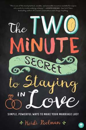 The Two-Minute Secret to Staying in Love de Heidi Poelman