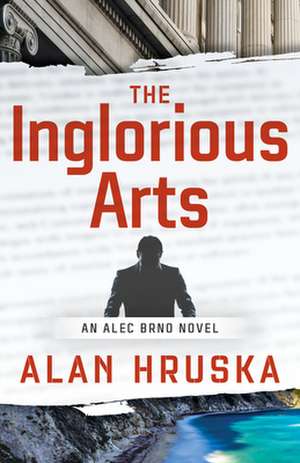 The Inglorious Arts: An Alec Brno Novel de Alan Hruska