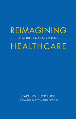 REIMAGINING HEALTHCARE de Carolyn Buck Luce