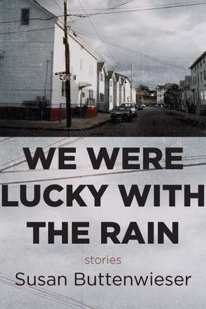 We Were Lucky with the Rain (stories) de Susan Buttenwieser