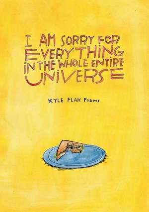 I Am Sorry for Everything in the Whole Entire Universe de Kyle Flak