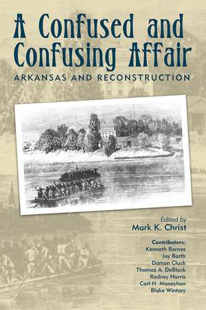 A Confused and Confusing Affair: Arkansas and Reconstruction de Mark Christ