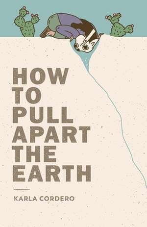 How to Pull Apart the Earth de Karla Cordero