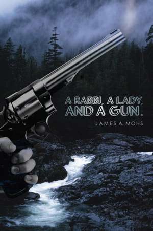 A Rabbi, a Lady, and a Gun de James A. Mohs