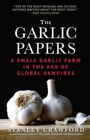 The Garlic Papers: A Small Garlic Farm in the Age of Global Vampires de Stanley Crawford