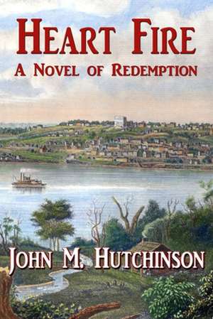 Heart Fire: A Novel of Redemption de John M. Hutchinson