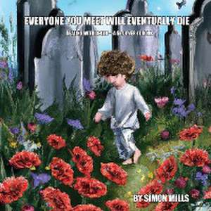 Everyone You Meet Will Eventually Die de Simon Mills