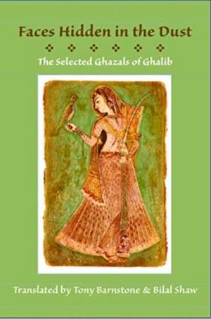 Faces Hidden in the Dust: Selected Ghazals of Ghalib de Tony Barnstone