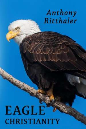 Eagle Christianity de Anthony Ritthaler