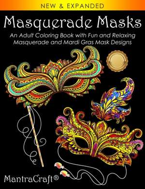 Masquerade Masks: An Adult Coloring Book with Fun and Relaxing Masquerade and Mardi Gras Mask Designs de Mantracraft