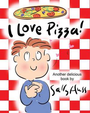 I Love Pizza!: (Amusing Children's Picture Book about the Delights of Eating Pizza) de Sally Huss