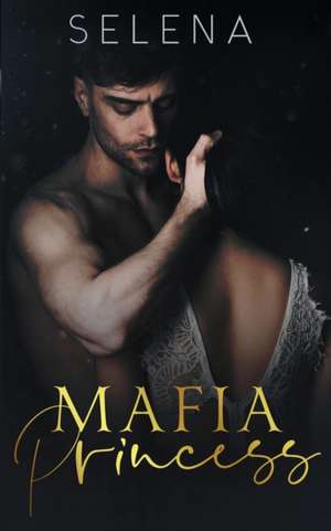 Mafia Princess: An Arranged Marriage Mafia Romance de Selena