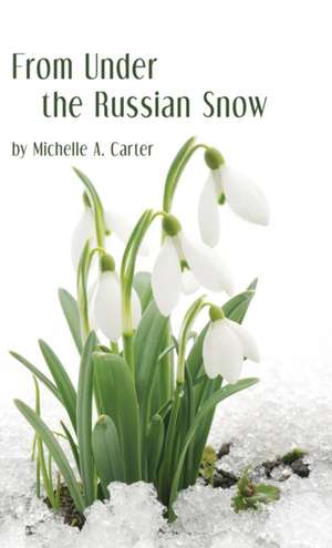 From Under the Russian Snow de Michelle A Carter