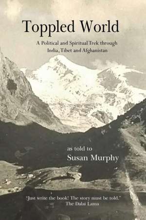 Toppled World: A Political and Spiritual Trek through India, Tibet and Afghanistan de Susan Murphy