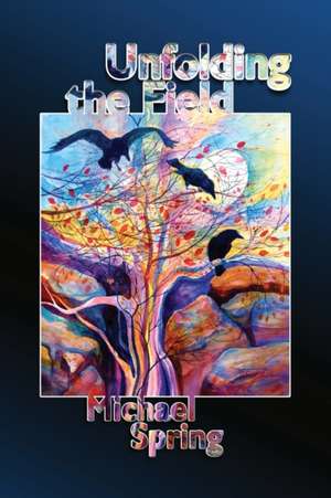 Unfolding the Field de Michael Spring