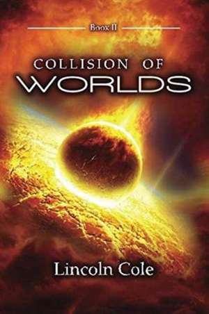 Collision of Worlds de Lincoln Cole