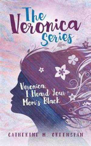 Veronica, I Heard Your Mom's Black de Catherine M. Greenspan