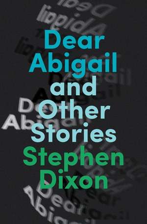 Dear Abigail: And Other Stories de Stephen Dixon