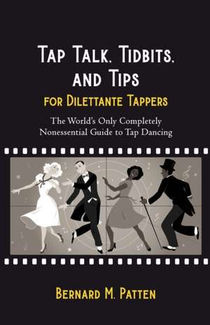 Tap Talk, Tidbits, and Tips for Dilettante Tappers de Bernard M. Patten