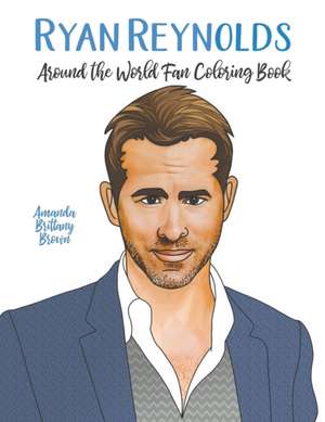 Ryan Reynolds Around the World Fan Coloring Book de Amanda Brittany Brown