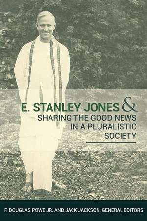 E. Stanley Jones and Sharing the Good News in a Pluralistic Society de F. Douglas Powe