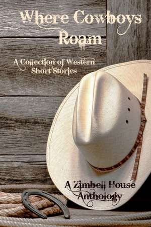 Where Cowboys Roam de Zimbell House Publishing