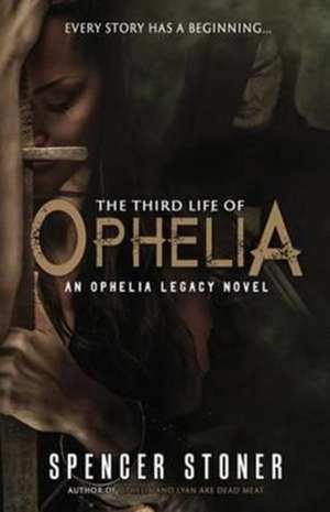 The Third Life of Ophelia de Spencer Stoner