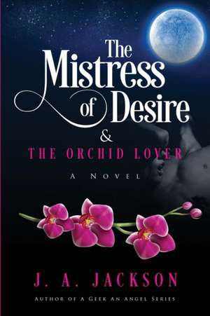 The Mistress of Desire & The Orchid Lover de J. A. Jackson