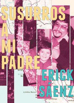 Susurros a mi padre de Erick Sáenz