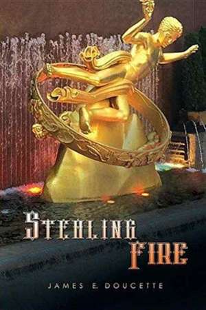 Stealing Fire de James E. Doucette