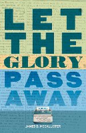 Let the Glory Pass Away de James D. McCallister