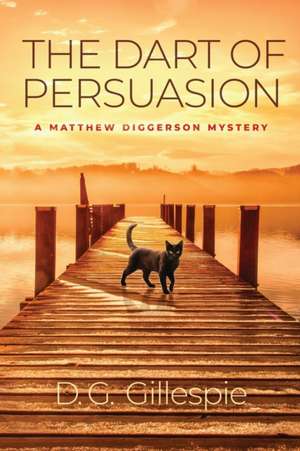 The Dart of Persuasion: A Matthew Diggerson Mystery de D. G. Gillespie