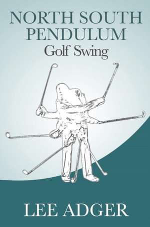 North-South Pendulum Golf Swing de Lee Adger