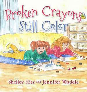 Broken Crayons Still Color de Shelley Hitz