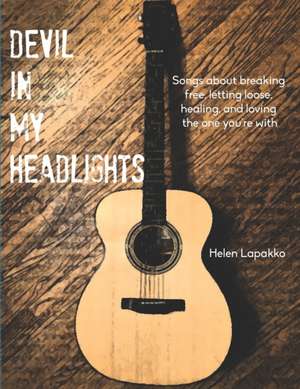 Devil In My Headlights: Songs about breaking free, letting loose, healing, and loving the one you're with. de Helen Lapakko