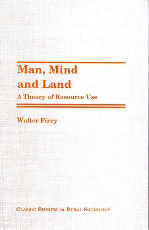 Man, Mind, and Land: A Theory of Resources Use de Walter Firey