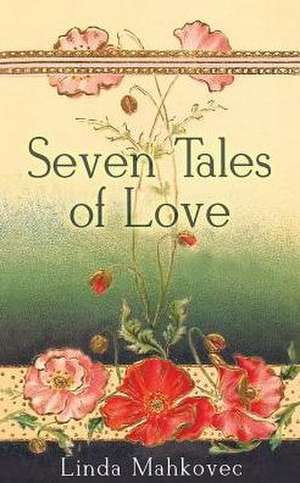 Seven Tales of Love de Linda Mahkovec