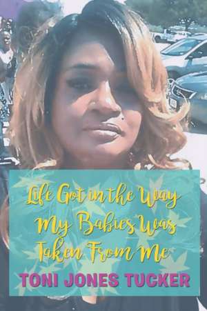 Life Got in the Way My Babies Was Taken From Me de Toni Tucker